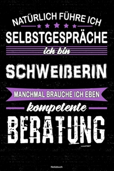 Natürlich führe ich Selbstgespräche ich bin Schweißerin manchmal brauche ich eben kompetente Beratung Notizbuch: Schweißerin Journal DIN A5 liniert 120 Seiten Geschenk (German Edition)