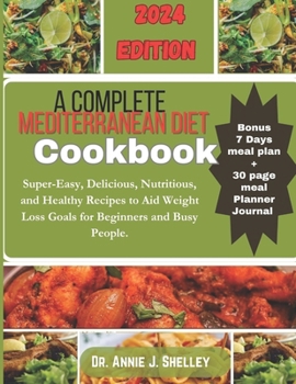 Paperback A Complete Mediterranean Diet Cookbook: Super-Easy, Delicious, Nutritious and Healthy Recipes to Aid Weight Loss Goals for Beginners and Busy People Book