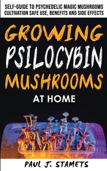 Growing Psilocybin Mushrooms at Home: The Healing Powers of Hallucinogenic and Magic Plant Medicine! Self-Guide to Psychedelic Magic Mushrooms ... and Side Effects. Hydroponics Growing Secrets