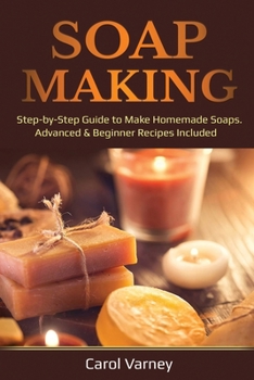 Paperback Soap Making: Step-by-Step Guide to Make Homemade Soaps. Advanced & Beginner Recipes Included Book