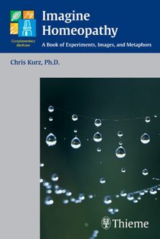 Paperback Imagine Homeopathy: A Book of Experiments, Images, and Metaphors Book