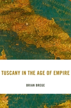 Tuscany in the Age of Empire - Book  of the I Tatti Studies in Italian Renaissance History