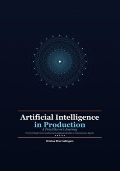 Paperback Artificial Intelligence in Production: A Practitioner's Journey - From Transformers and Large Language Models to Autonomous Agents Book