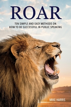 Paperback Roar: Ten Simple and Easy Methods on How to Be Successful in Public Speaking Book