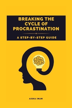 Paperback Breaking The Cycle of Procrastination: A Step-by-Step Guide Book