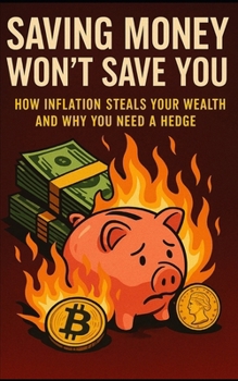 Saving Money Won't Save You: How Inflation Steals Your Wealth and Why You Need a Hedge