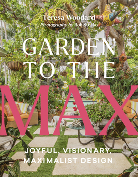 Hardcover Garden to the Max: Joyful, Visionary, Maximalist Design Book