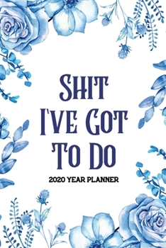 Paperback Shit I've Got to Do 2020 Year Planner: Nurses Weekly Year Planner One Year Daily Agenda Calendar, Flower Cover Plan Organizer for Nurse, Appointment N Book