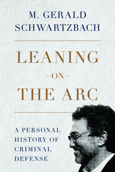 Hardcover Leaning on the Arc: A Personal History of Criminal Defense Book