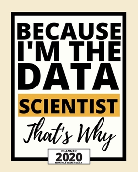 Paperback Because I'm The Data Scientist That's Why: 2020 Planner For Scientist, 1-Year Daily, Weekly And Monthly Organizer With Calendar, Thank-You Gift For Sc Book