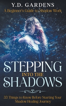 Paperback Stepping Into The Shadows: A Beginner's Guide to Shadow Work: 33 Things To Know Before Starting Your Shadow Healing Journey Book