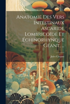 Anatomie Des Vers Intestinaux Ascaride Lombrico�de Et �chinorhynque G�ant, ...