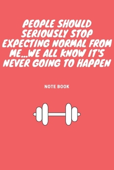 People Should Seriously Stop Expecting Normal from Me... We All Know It's Never Going to Happen : Journal - Pink Diary, Planner, Gratitude, Writing, Travel, Goal, Bullet Notebook - 6x9 120 Pages