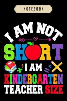 Paperback Notebook: Im not short im kindergarten teacher size teacher day journal-6x9(100 pages)Blank Lined Journal For kids, student, sch Book