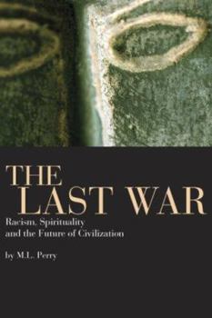 Hardcover The Last War: Racism, Spirituality, and the Future of Civilization Book