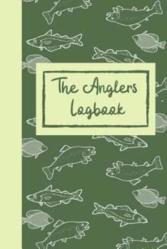 Paperback The Anglers Logbook: The Perfect And Organised Way To Keep A Record Of All The Fish You Catch Book