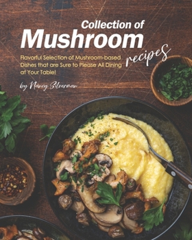 Paperback Collection of Mushroom Recipes: Flavorful Selection of Mushroom-based Dishes that are Sure to Please All Dining at Your Table! Book