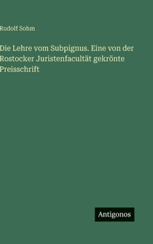 Die Lehre vom Subpignus. Eine von der Rostocker Juristenfacultät gekrönte Preisschrift