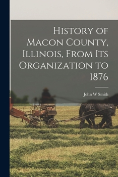 Paperback History of Macon County, Illinois, From its Organization to 1876 Book