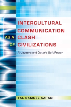 Paperback Intercultural Communication as a Clash of Civilizations: Al-Jazeera and Qatar's Soft Power Book