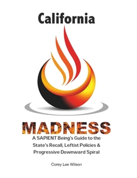California Madness: A SAPIENT Being's Guide to the State's Recall, Leftist Policies & Progressive Downward Spiral