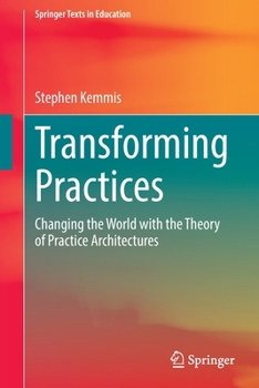 Paperback Transforming Practices: Changing the World with the Theory of Practice Architectures Book