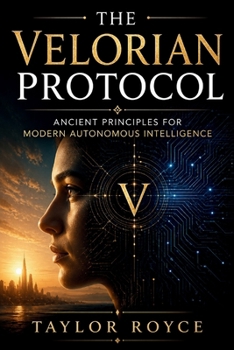 The Velorian Protocol: Ancient Principles for Modern Autonomous Intelligence (Books on Tech)