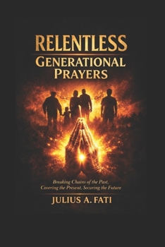 Paperback Relentless Generational Prayers: Breaking Evil Patterns through Prayers Points With Scriptures, Deliverance from Reoccurring Life Challenges, Cover th Book