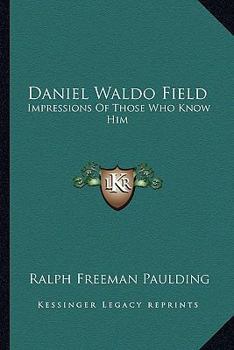 Daniel Waldo Field: Impressions Of Those Who Know Him