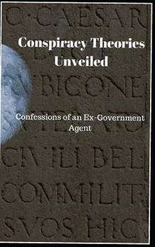 Paperback Conspiracy Theories Unveiled: Confessions of an Ex-Government Agent Book