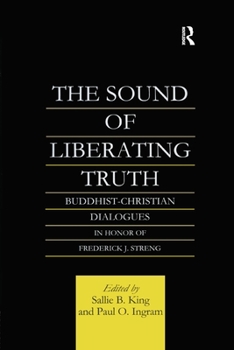 Paperback The Sound of Liberating Truth: Buddhist-Christian Dialogues in Honor of Frederick J. Streng Book