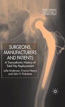 Hardcover Surgeons, Manufacturers and Patients: A Transatlantic History of Total Hip Replacement Book