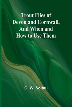 Paperback Trout Flies of Devon and Cornwall, And When and How to Use Them Book