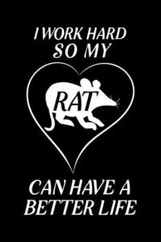 I Work Hard So My Rat Can Have A Better Life: Blank Lined Journal Notebook, 6" x 9", Rat journal, Rat notebook, Ruled, Writing Book, Notebook for Rat lovers, Rat Gifts