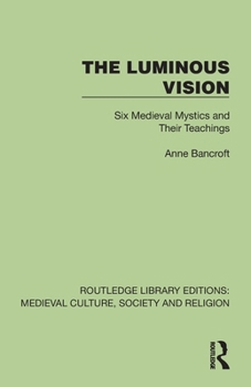 The Luminous Vision: Six Medieval Mystics and Their Teachings (Routledge Library Editions: Medieval Culture, Society, & Religion)