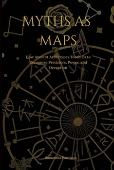Paperback Myths as Maps: How Ancient Archetypes Teach Us to Recognize Predators, Power, and Deception Book