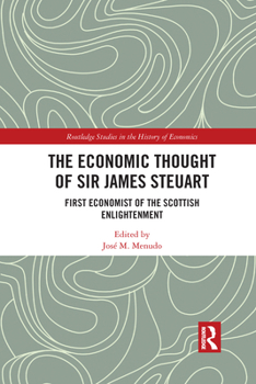 The Economic Thought of Sir James Steuart: First Economist of the Scottish Enlightenment