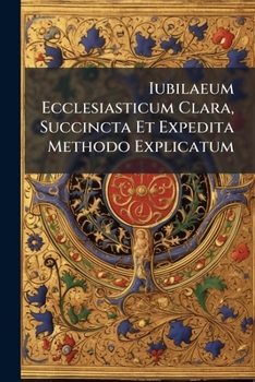 Paperback Iubilaeum Ecclesiasticum Clara, Succincta Et Expedita Methodo Explicatum: Almae Congregationi Maiori Academicae Bambergensi Sub Titulo Beatissimae Vig Book