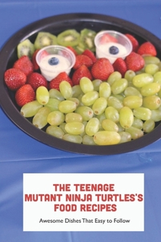 Paperback The Teenage Mutant Ninja Turtles's Food Recipes: Awesome Dishes That Easy to Follow Book