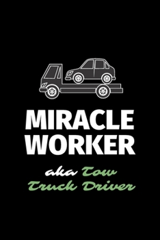 Miracle Worker Aka Tow Truck Driver: A Blank Lined Journal Notebook to Take Notes, To-do List and Notepad - A Great Job Title Birthday Gift for Men, Women, Best Friends and Coworkers