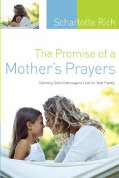 Paperback The Promise of a Mother's Prayers: Claiming God's Extravagant Love for Your Family Book