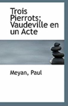 Trois Pierrots; Vaudeville en un Acte