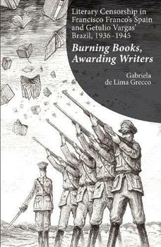 Literary Censorship in Francisco Franco’s Spain and Getulio Vargas’ Brazil, 1936–1945: Burning Books, Awarding Writers