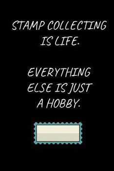 Stamp Collecting Is Life. Everything Else Is Just A Hobby.: Stamp Collecting Notebook for People Who Love Stamp Collecting (6 x 9 Lined Notebook, 120 pages)