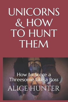 Paperback Unicorns and How to Hunt Them: How to Score a Threesome Like a Pro Book