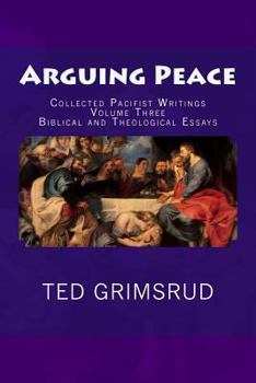 Paperback Arguing Peace: Collected Pacifist Writings: Volume Three: Biblical and Theological Essays Book