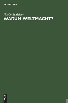Hardcover Warum Weltmacht?: Der Sinn Unserer Kolonial-Politik. Vortrag, Gehalten Zum Zehnjährigen Stiftungsfeste in Der Abteilung Hamburg Der Deut [German] Book