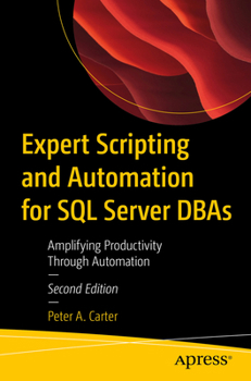 Expert Scripting and Automation for SQL Server DBAs: Amplifying Productivity Through Automation