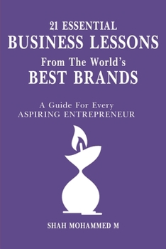 Paperback 21 Essential BUSINESS LESSONS From The World's BEST BRANDS: A Guide for Every ASPIRING ENTREPRENEUR Book