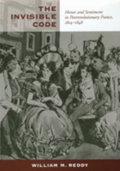 Hardcover The Invisible Code: Honor and Sentiment in Postrevolutionary France, 1814–1848 Book